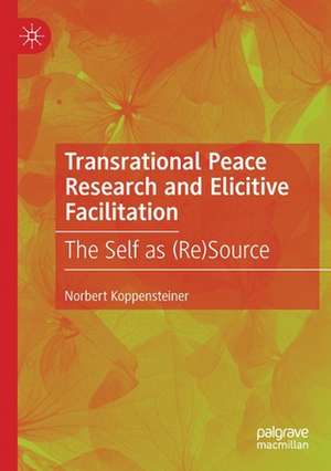 Transrational Peace Research and Elicitive Facilitation: The Self as (Re)Source de Norbert Koppensteiner