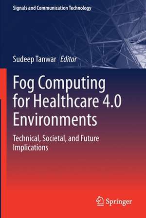 Fog Computing for Healthcare 4.0 Environments: Technical, Societal, and Future Implications de Sudeep Tanwar