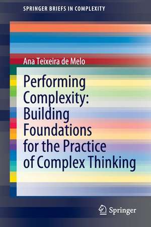 Performing Complexity: Building Foundations for the Practice of Complex Thinking de Ana Teixeira de Melo