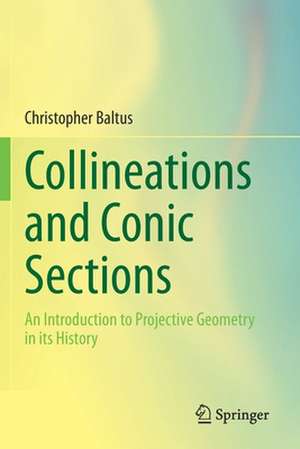 Collineations and Conic Sections: An Introduction to Projective Geometry in its History de Christopher Baltus