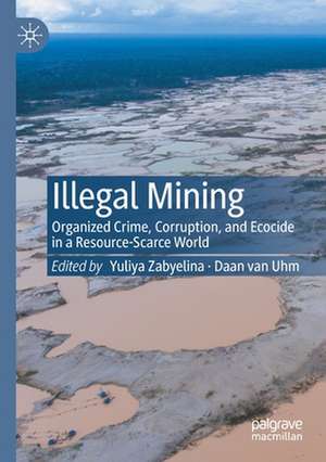 Illegal Mining: Organized Crime, Corruption, and Ecocide in a Resource-Scarce World de Yuliya Zabyelina