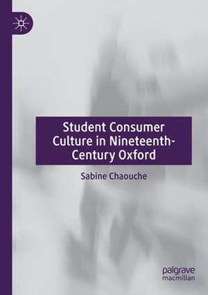 Student Consumer Culture in Nineteenth-Century Oxford de Sabine Chaouche