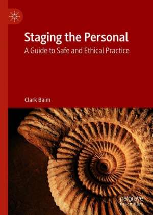 Staging the Personal: A Guide to Safe and Ethical Practice de Clark Baim