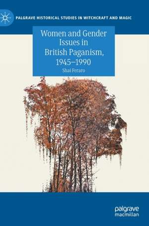 Women and Gender Issues in British Paganism, 1945–1990 de Shai Feraro