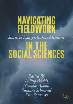 Navigating Fieldwork in the Social Sciences: Stories of Danger, Risk and Reward de Phillip Wadds