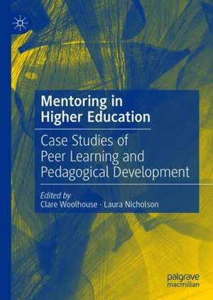 Mentoring in Higher Education: Case Studies of Peer Learning and Pedagogical Development de Clare Woolhouse