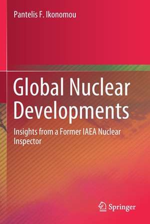 Global Nuclear Developments: Insights from a Former IAEA Nuclear Inspector de Pantelis F. Ikonomou