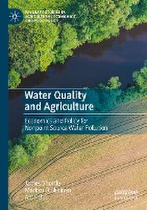 Water Quality and Agriculture: Economics and Policy for Nonpoint Source Water Pollution de James Shortle