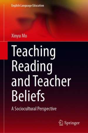 Teaching Reading and Teacher Beliefs: A Sociocultural Perspective de Xinyu Mo