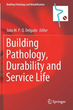 Building Pathology, Durability and Service Life de J. M. P. Q. Delgado