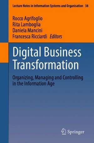 Digital Business Transformation: Organizing, Managing and Controlling in the Information Age de Rocco Agrifoglio