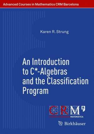 An Introduction to C*-Algebras and the Classification Program de Karen R. Strung