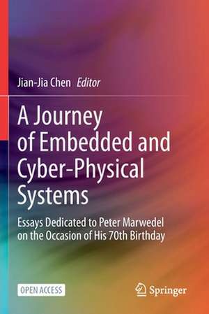 A Journey of Embedded and Cyber-Physical Systems: Essays Dedicated to Peter Marwedel on the Occasion of His 70th Birthday de Jian-Jia Chen