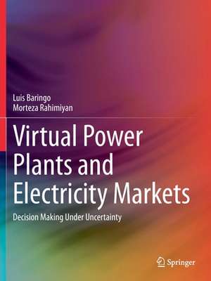 Virtual Power Plants and Electricity Markets: Decision Making Under Uncertainty de Luis Baringo