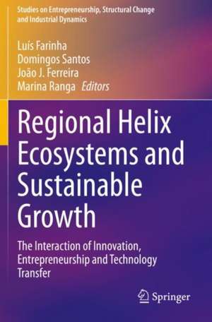 Regional Helix Ecosystems and Sustainable Growth: The Interaction of Innovation, Entrepreneurship and Technology Transfer de Luís Farinha