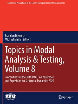 Topics in Modal Analysis & Testing, Volume 8: Proceedings of the 38th IMAC, A Conference and Exposition on Structural Dynamics 2020 de Brandon Dilworth