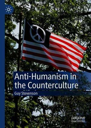 Anti-Humanism in the Counterculture de Guy Stevenson