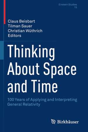 Thinking About Space and Time: 100 Years of Applying and Interpreting General Relativity de Claus Beisbart