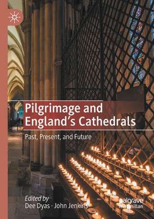 Pilgrimage and England's Cathedrals: Past, Present, and Future de Dee Dyas