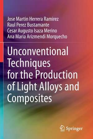 Unconventional Techniques for the Production of Light Alloys and Composites de Jose Martin Herrera Ramirez