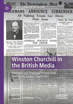 Winston Churchill in the British Media: National and Regional Perspectives during the Second World War de Hanako Ishikawa