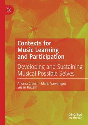 Contexts for Music Learning and Participation: Developing and Sustaining Musical Possible Selves de Andrea Creech