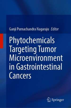  Phytochemicals Targeting Tumor Microenvironment in Gastrointestinal Cancers de Ganji Purnachandra Nagaraju