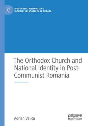 The Orthodox Church and National Identity in Post-Communist Romania de Adrian Velicu