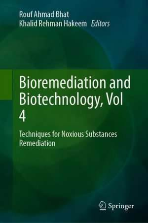 Bioremediation and Biotechnology, Vol 4: Techniques for Noxious Substances Remediation de Rouf Ahmad Bhat