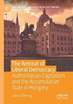 The Retreat of Liberal Democracy: Authoritarian Capitalism and the Accumulative State in Hungary de Gábor Scheiring