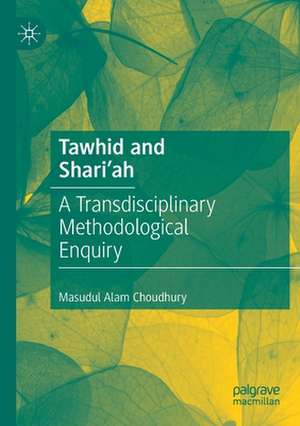 Tawhid and Shari'ah: A Transdisciplinary Methodological Enquiry de Masudul Alam Choudhury