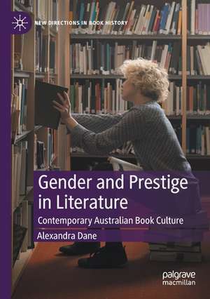 Gender and Prestige in Literature: Contemporary Australian Book Culture de Alexandra Dane