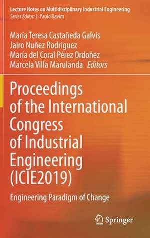 Proceedings of the International Congress of Industrial Engineering (ICIE2019): Engineering Paradigm of Change de María Teresa Castañeda Galvis