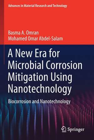 A New Era for Microbial Corrosion Mitigation Using Nanotechnology: Biocorrosion and Nanotechnology de Basma A. Omran