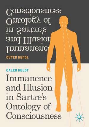 Immanence and Illusion in Sartre’s Ontology of Consciousness de Caleb Heldt