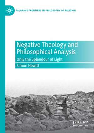 Negative Theology and Philosophical Analysis: Only the Splendour of Light de Simon Hewitt