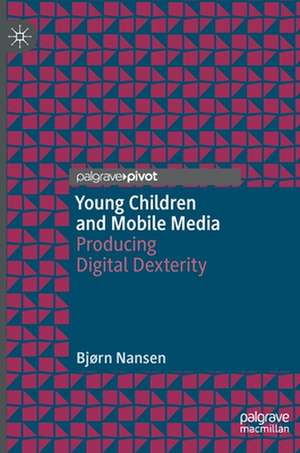 Young Children and Mobile Media: Producing Digital Dexterity de Bjørn Nansen