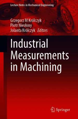 Industrial Measurements in Machining de Grzegorz M. Królczyk