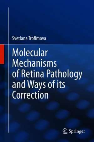 Molecular Mechanisms of Retina Pathology and Ways of its Correction de Svetlana Trofimova