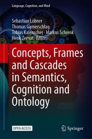 Concepts, Frames and Cascades in Semantics, Cognition and Ontology de Sebastian Löbner