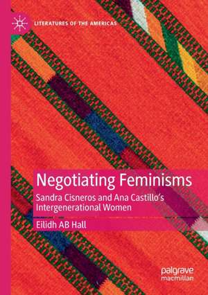 Negotiating Feminisms: Sandra Cisneros and Ana Castillo’s Intergenerational Women de Eilidh AB Hall