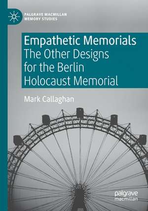 Empathetic Memorials: The Other Designs for the Berlin Holocaust Memorial de Mark Callaghan