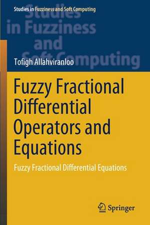 Fuzzy Fractional Differential Operators and Equations: Fuzzy Fractional Differential Equations de Tofigh Allahviranloo