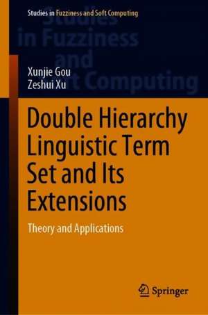 Double Hierarchy Linguistic Term Set and Its Extensions: Theory and Applications de Xunjie Gou