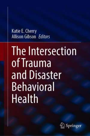 The Intersection of Trauma and Disaster Behavioral Health de Katie E. Cherry