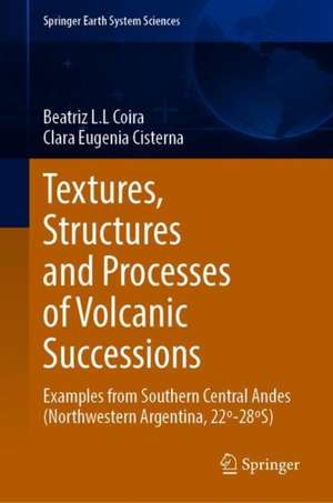 Textures, Structures and Processes of Volcanic Successions: Examples from Southern Central Andes (Northwestern Argentina, 22º–28ºS) de Beatriz L.L. Coira