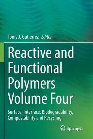 Reactive and Functional Polymers Volume Four: Surface, Interface, Biodegradability, Compostability and Recycling de Tomy J. Gutiérrez