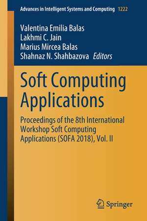 Soft Computing Applications: Proceedings of the 8th International Workshop Soft Computing Applications (SOFA 2018), Vol. II de Valentina Emilia Balas