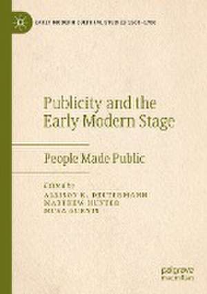 Publicity and the Early Modern Stage: People Made Public de Allison K. Deutermann