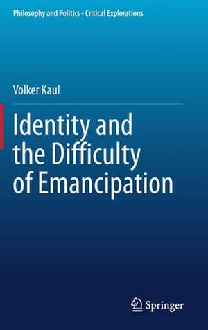 Identity and the Difficulty of Emancipation de Volker Kaul